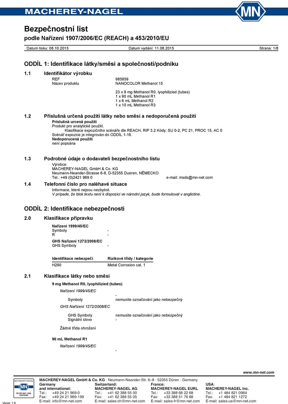 2 Kódy: SU 02, PC 21, PROC 15, AC 0 Scénář expozice je integrován do ODDÍL 116. Nedoporucená použití není popsána 1.3 Podrobné údaje o dodavateli bezpečnostního listu Výrobce: MACHEREYNAGEL GmbH & Co.