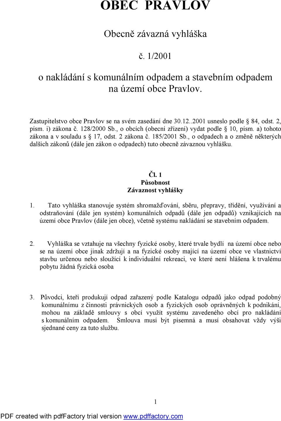 , o odpadech a o změně některých dalších zákonů (dále jen zákon o odpadech) tuto obecně závaznou vyhlášku. Čl. 1 Působnost Závaznost vyhlášky 1.