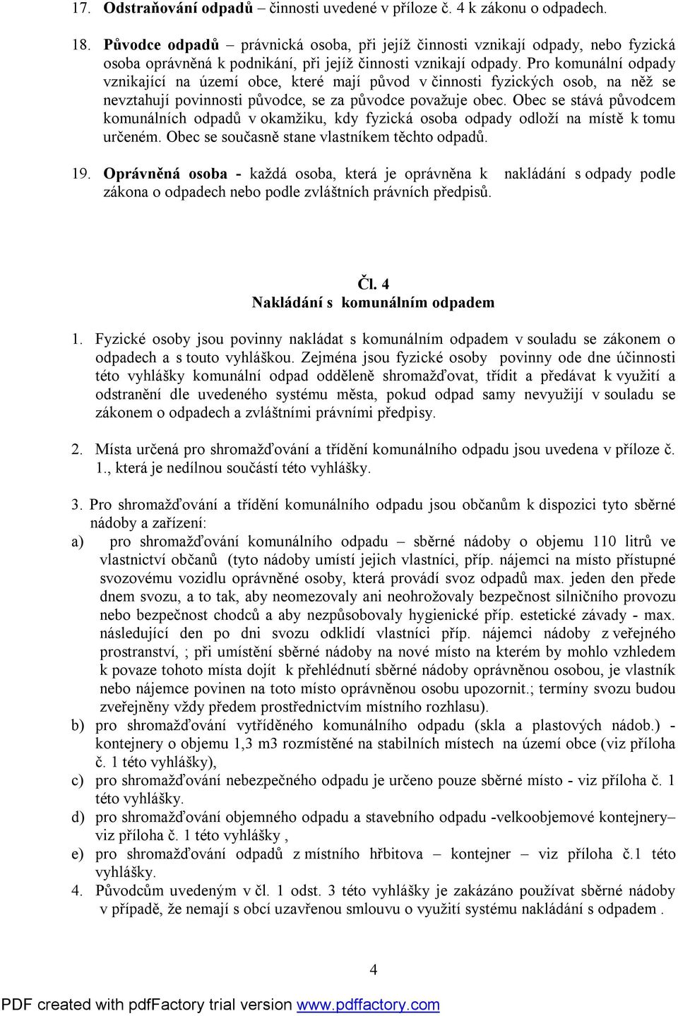 Pro komunální odpady vznikající na území obce, které mají původ v činnosti fyzických osob, na něž se nevztahují povinnosti původce, se za původce považuje obec.