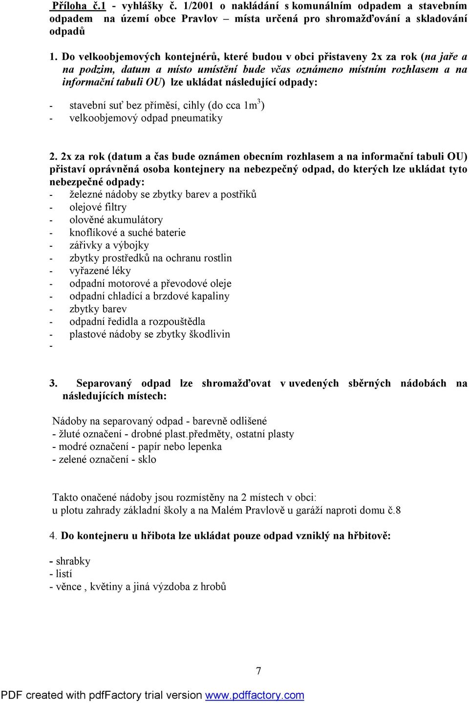 následující odpady: - stavební suť bez příměsí, cihly (do cca 1m 3 ) - velkoobjemový odpad pneumatiky 2.