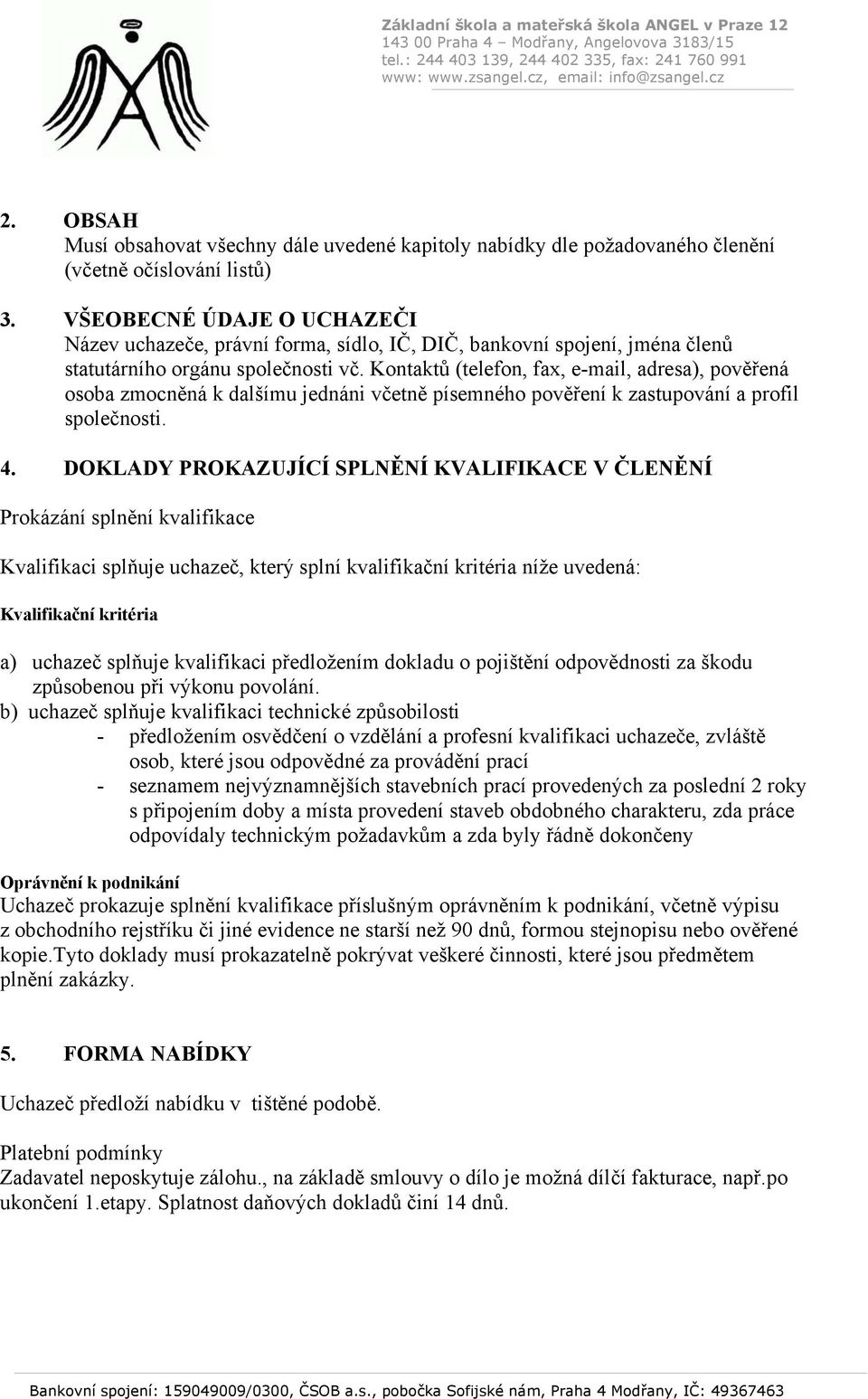 Kontaktů (telefon, fax, e-mail, adresa), pověřená osoba zmocněná k dalšímu jednáni včetně písemného pověření k zastupování a profil společnosti. 4.