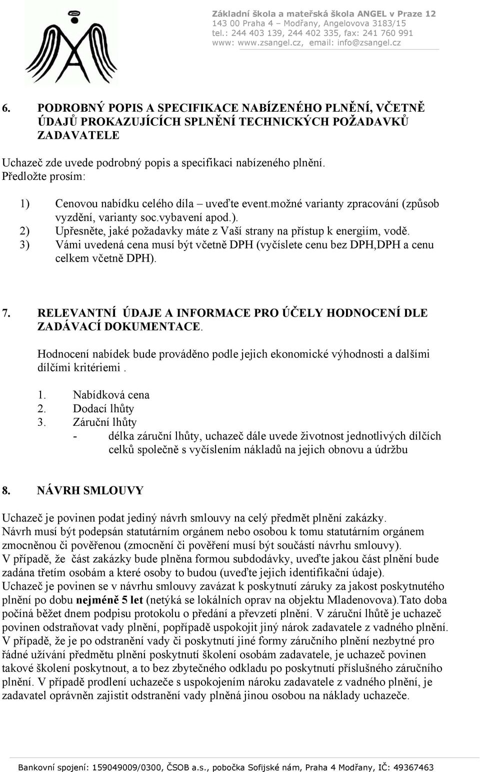 3) Vámi uvedená cena musí být včetně DPH (vyčíslete cenu bez DPH,DPH a cenu celkem včetně DPH). 7. RELEVANTNÍ ÚDAJE A INFORMACE PRO ÚČELY HODNOCENÍ DLE ZADÁVACÍ DOKUMENTACE.