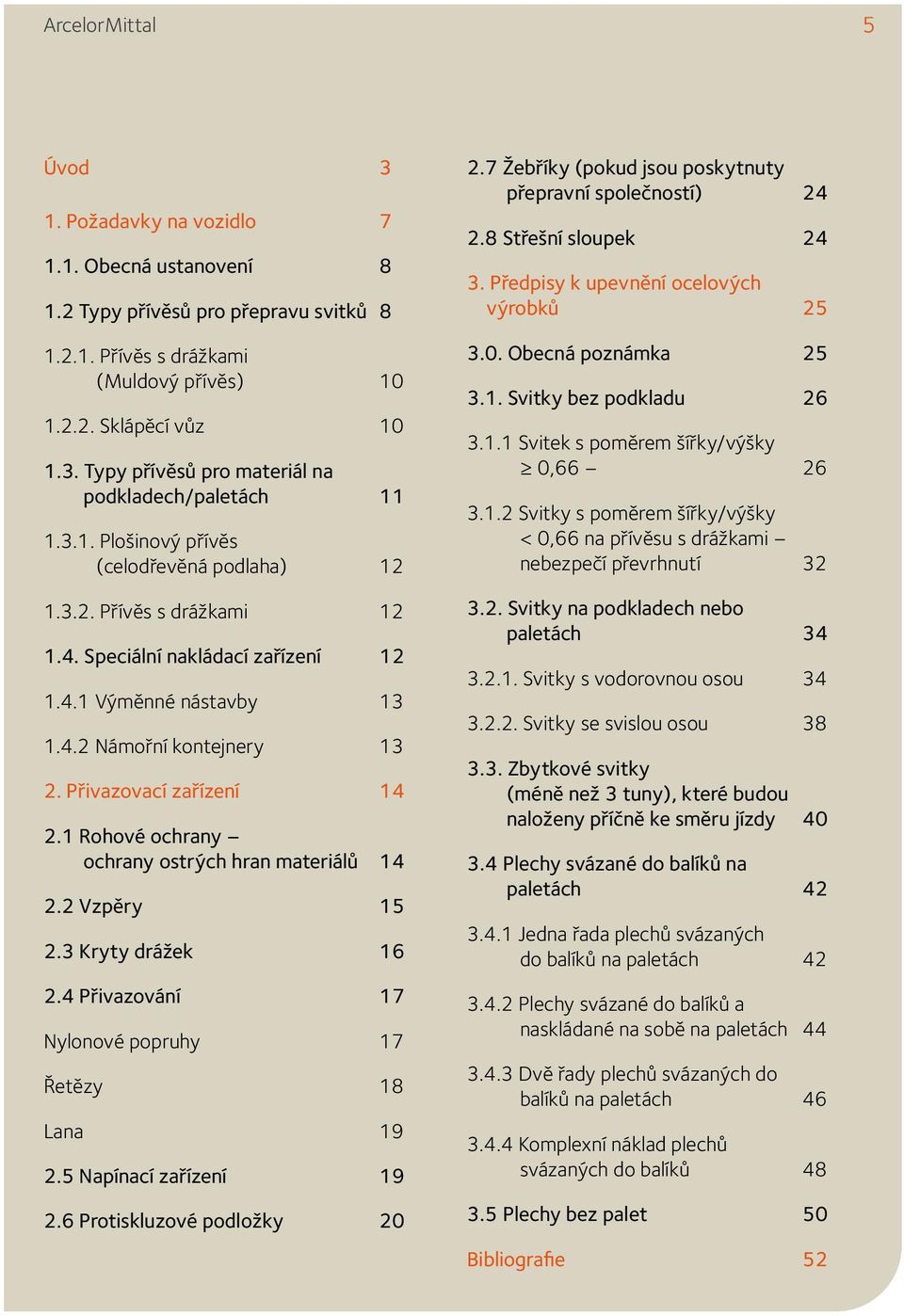 1 Rohové ochrany ochrany ostrých hran materiálů 14 2.2 Vzpěry 15 2.3 Kryty drážek 16 2.4 Přivazování 17 Nylonové popruhy 17 Řetězy 18 Lana 19 2.5 Napínací zařízení 19 2.6 Protiskluzové podložky 20 2.