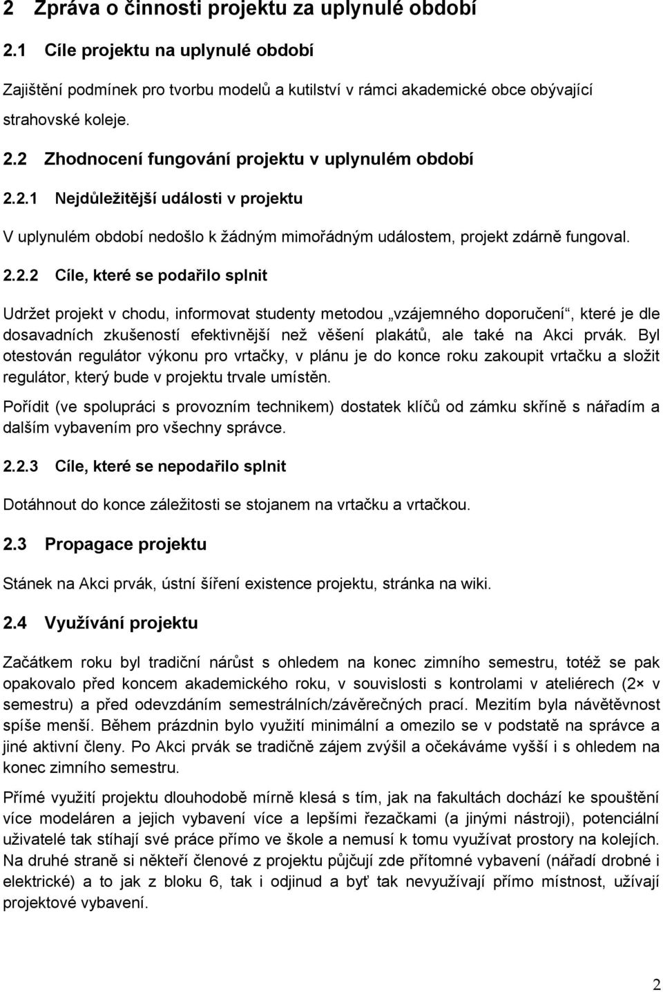 studenty metodou vzájemného doporučení, které je dle dosavadních zkušeností efektivnější než věšení plakátů, ale také na Akci prvák.