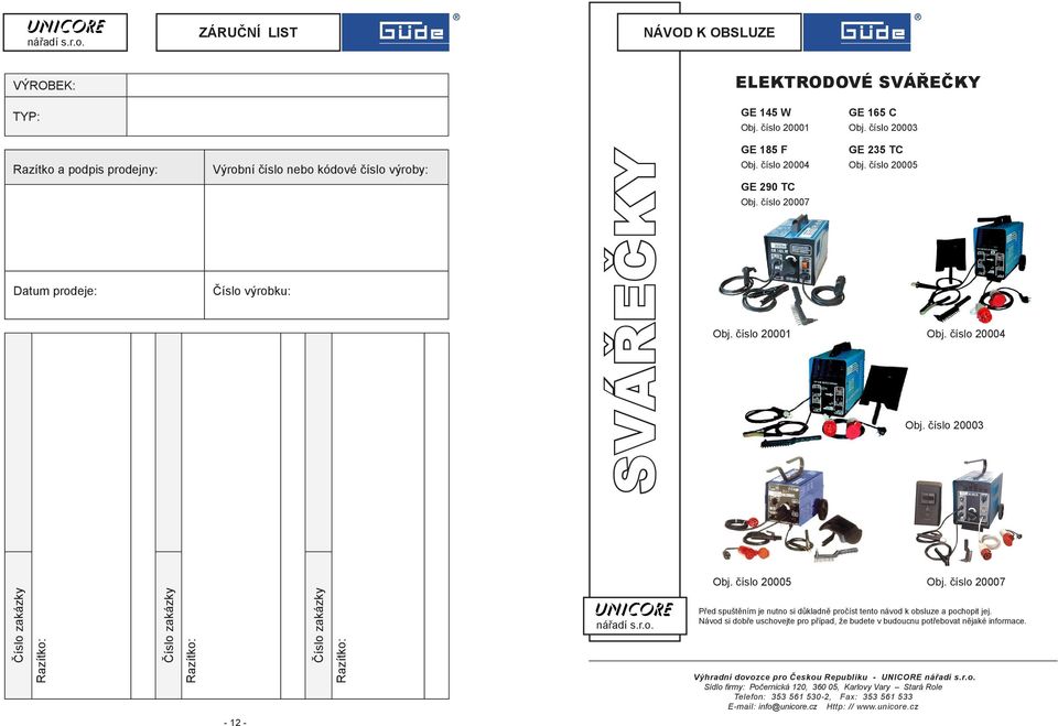 číslo 20003 Razítko a podpis prodejny: Výrobní číslo nebo kódové číslo výroby: Datum prodeje: Číslo výrobku: SVÁŘEČKY GE 185 F GE 235 TC Obj. číslo 20004 Obj. číslo 20005 GE 290 TC Obj.