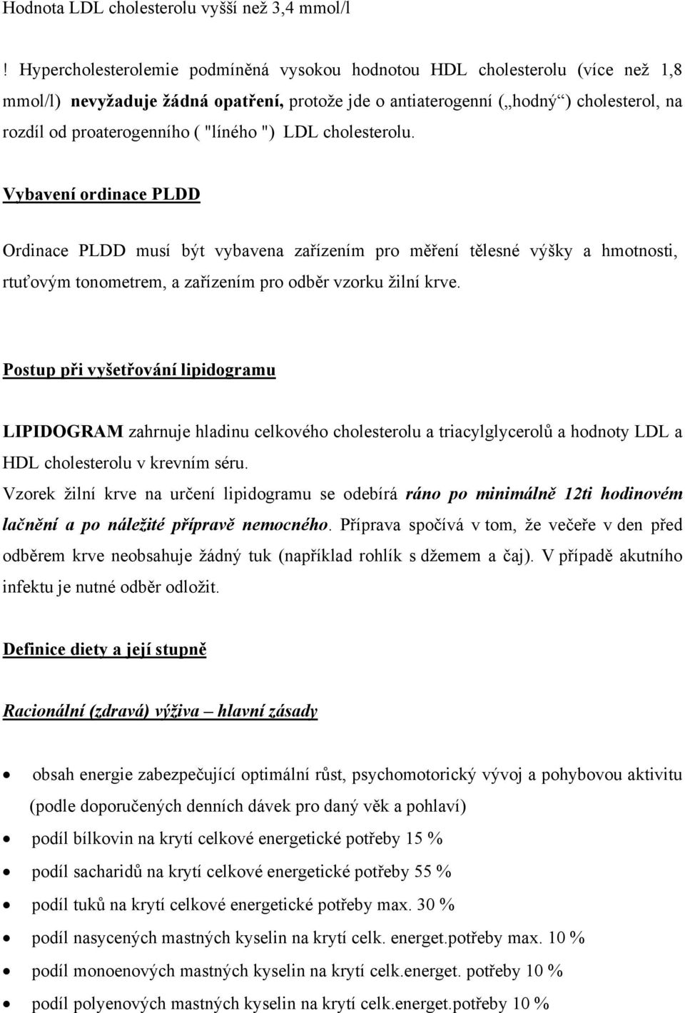 "líného ") LDL cholesterolu. Vybavení ordinace PLDD Ordinace PLDD musí být vybavena zařízením pro měření tělesné výšky a hmotnosti, rtuťovým tonometrem, a zařízením pro odběr vzorku žilní krve.