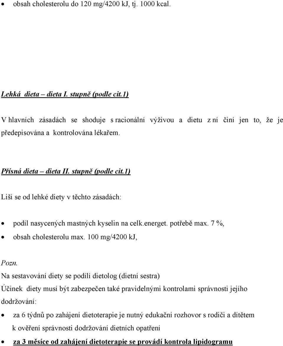 1) Liší se od lehké diety v těchto zásadách: podíl nasycených mastných kyselin na celk.energet. potřebě max. 7 %, obsah cholesterolu max. 100 mg/4200 kj, Pozn.