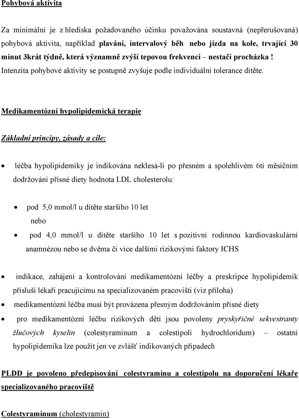 Medikamentózní hypolipidemická terapie Základní principy, zásady a cíle: léčba hypolipidemiky je indikována neklesá-li po přesném a spolehlivém 6ti měsíčním dodržování přísné diety hodnota LDL