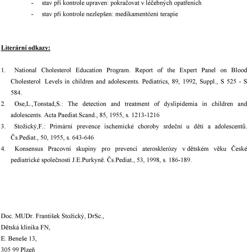 : The detection and treatment of dyslipidemia in children and adolescents. Acta Paediat.Scand., 85, 1955, s. 1213-1216 3. Stožický,F.