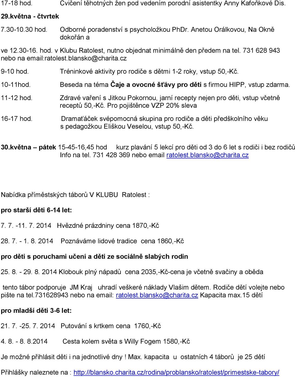 Tréninkové aktivity pro rodiče s dětmi 1-2 roky, vstup 50,-Kč. 10-11hod. Beseda na téma Čaje a ovocné šťávy pro děti s firmou HIPP, vstup zdarma. 11-12 hod.