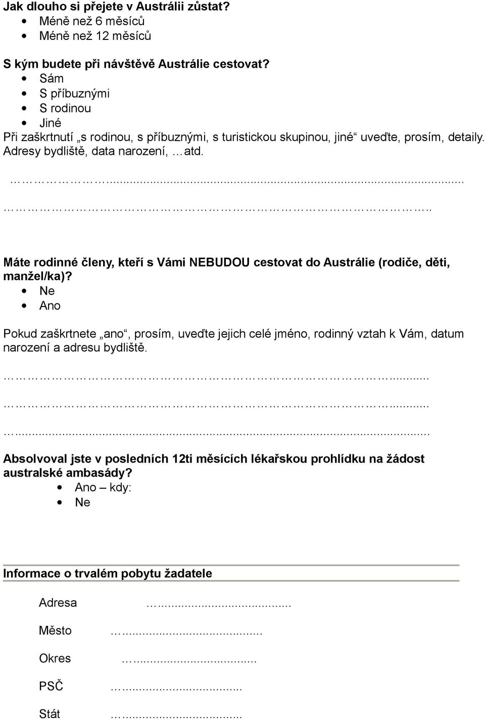..... Máte rodinné členy, kteří s Vámi NEBUDOU cestovat do Austrálie (rodiče, děti, manžel/ka)?