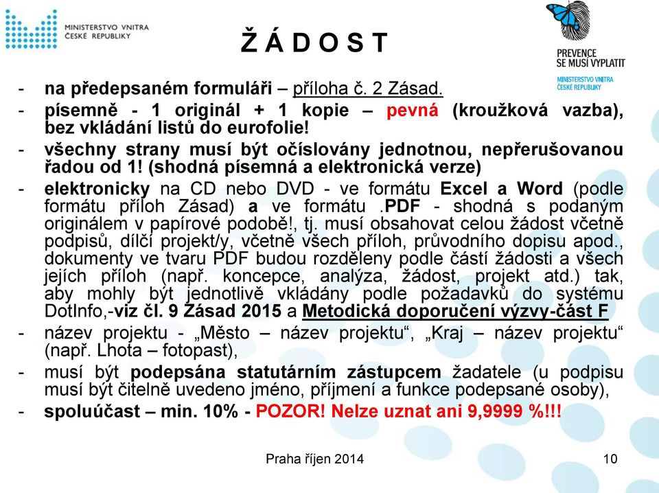 (shodná písemná a elektronická verze) - elektronicky na CD nebo DVD - ve formátu Excel a Word (podle formátu příloh Zásad) a ve formátu.pdf - shodná s podaným originálem v papírové podobě!, tj.