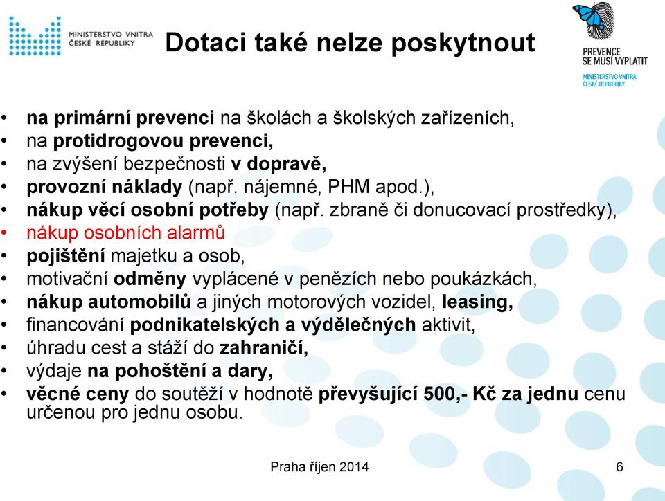 zbraně či donucovací prostředky), nákup osobních alarmů pojištění majetku a osob, motivační odměny vyplácené v penězích nebo poukázkách, nákup automobilů a