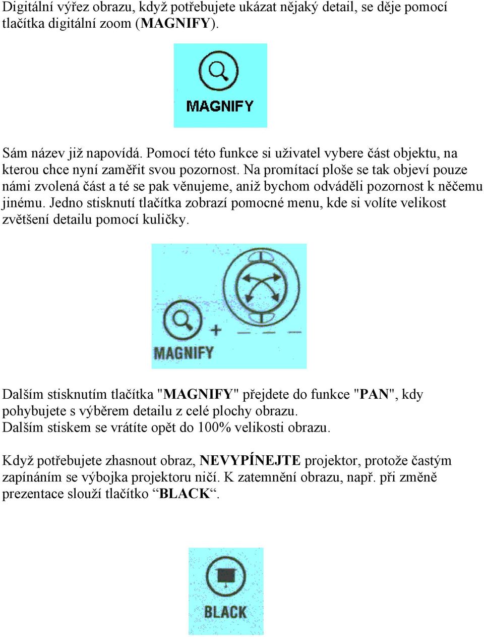 Na promítací ploše se tak objeví pouze námi zvolená část a té se pak věnujeme, aniž bychom odváděli pozornost k něčemu jinému.