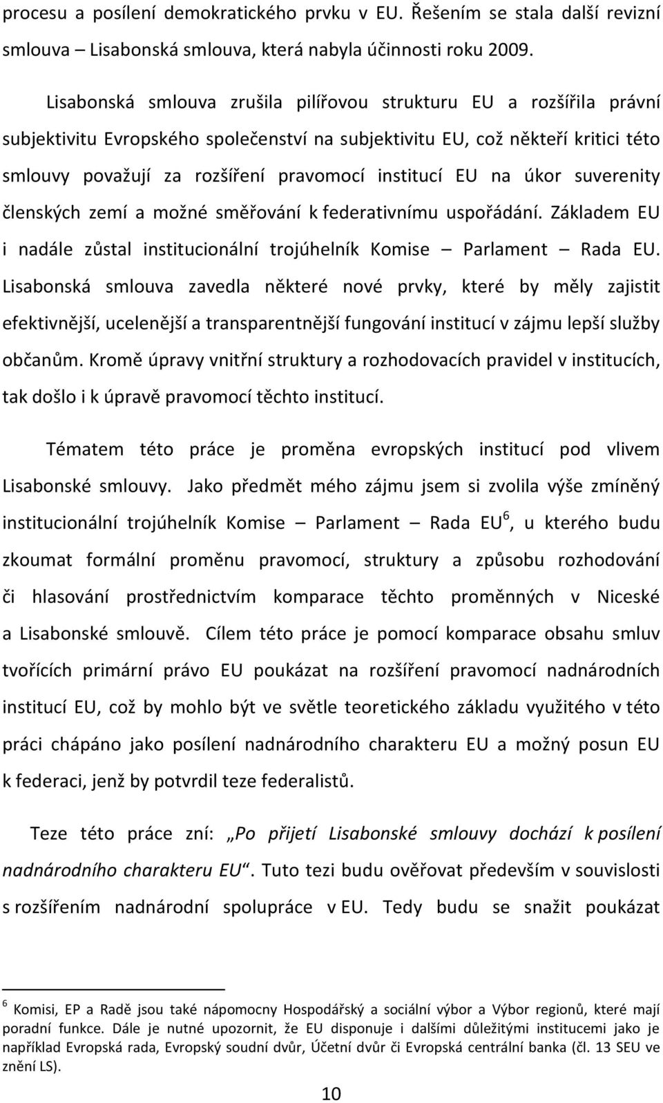 institucí EU na úkor suverenity členských zemí a možné směřování k federativnímu uspořádání. Základem EU i nadále zůstal institucionální trojúhelník Komise Parlament Rada EU.