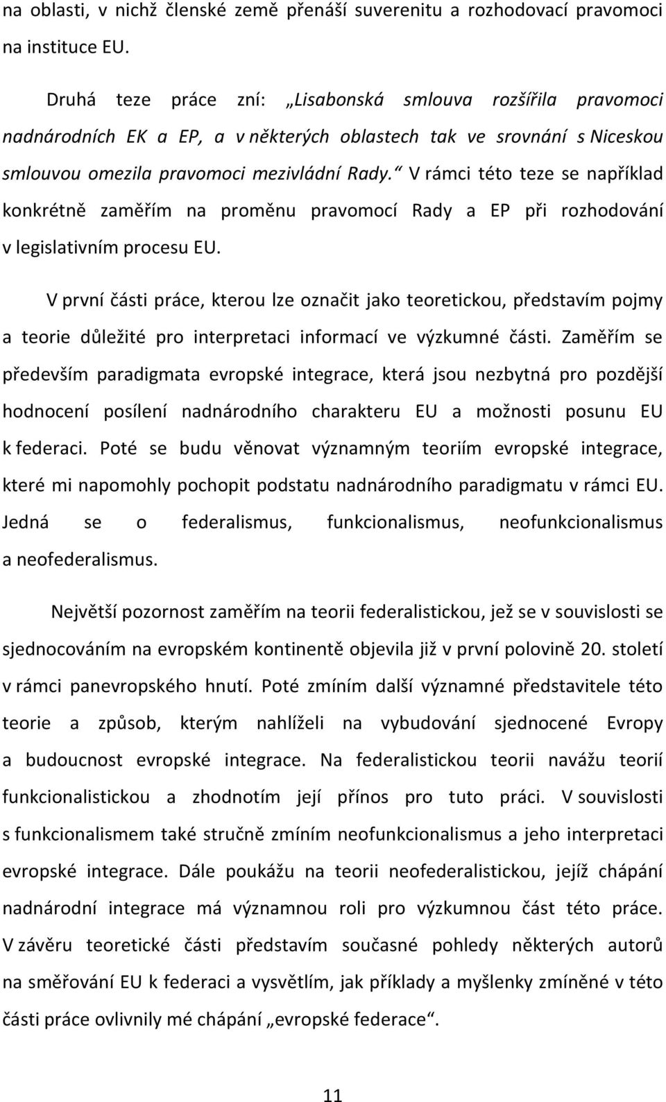 V rámci této teze se například konkrétně zaměřím na proměnu pravomocí Rady a EP při rozhodování v legislativním procesu EU.