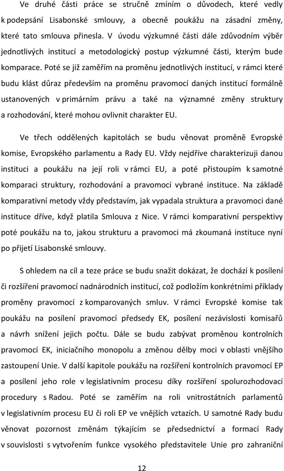 Poté se již zaměřím na proměnu jednotlivých institucí, v rámci které budu klást důraz především na proměnu pravomocí daných institucí formálně ustanovených v primárním právu a také na významné změny