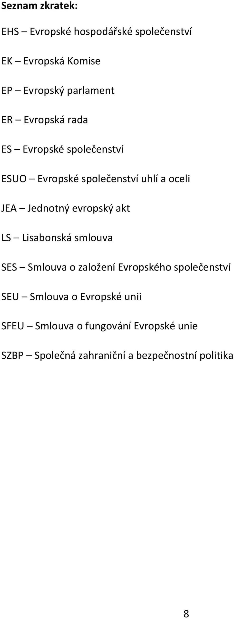 evropský akt LS Lisabonská smlouva SES Smlouva o založení Evropského společenství SEU Smlouva o