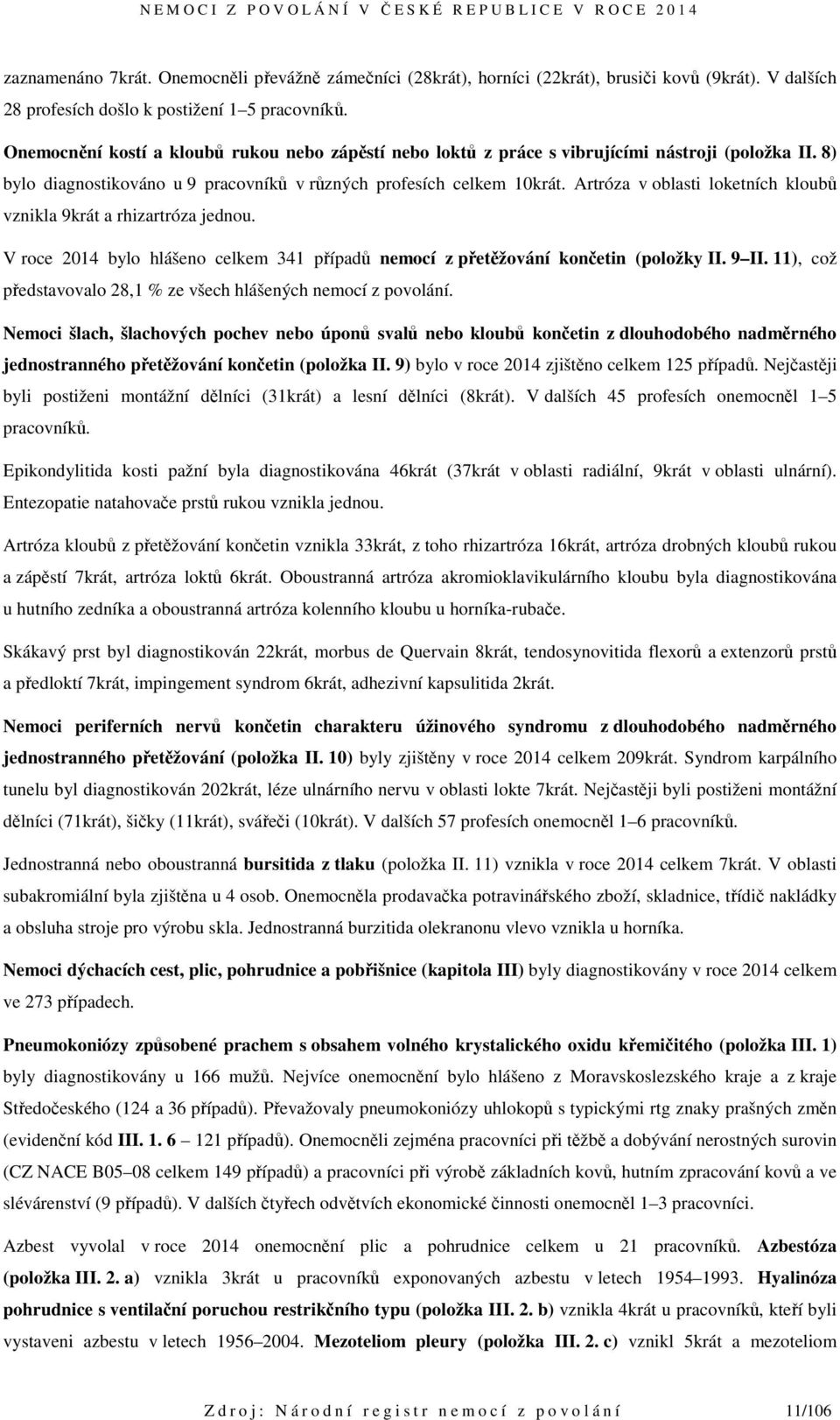 Artróza v oblasti loketních kloubů vznikla 9krát a rhizartróza jednou. V roce 2014 bylo hlášeno celkem 341 případů nemocí z přetěžování končetin (položky II. 9 II.