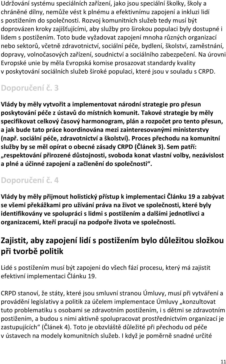 Toto bude vyžadovat zapojení mnoha různých organizací nebo sektorů, včetně zdravotnictví, sociální péče, bydlení, školství, zaměstnání, dopravy, volnočasových zařízení, soudnictví a sociálního