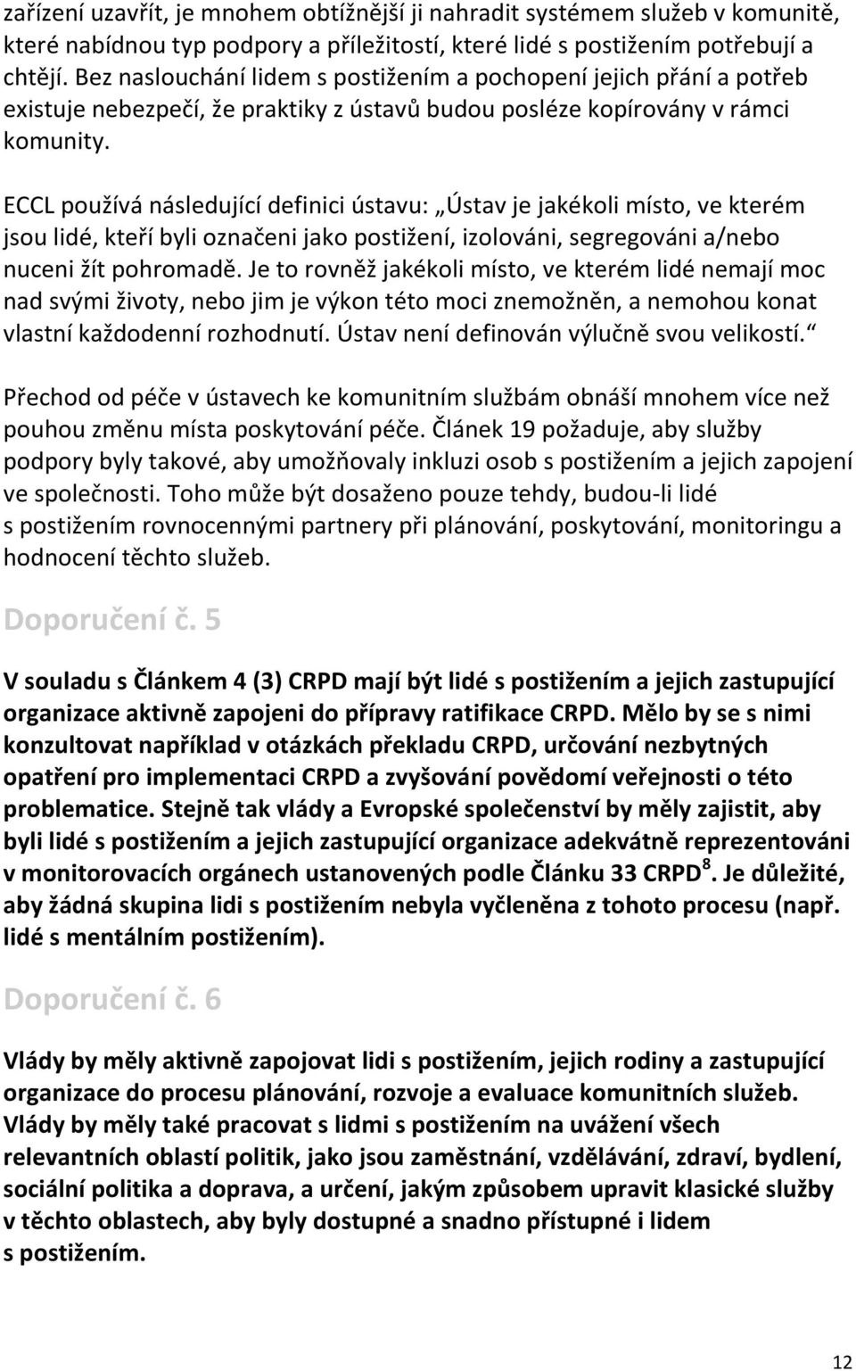 ECCL používá následující definici ústavu: Ústav je jakékoli místo, ve kterém jsou lidé, kteří byli označeni jako postižení, izolováni, segregováni a/nebo nuceni žít pohromadě.
