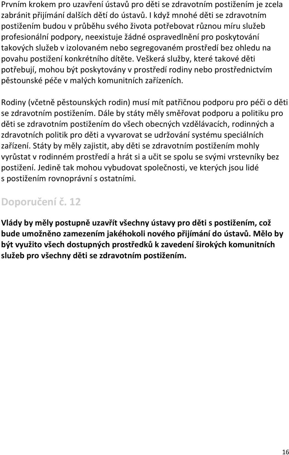 izolovaném nebo segregovaném prostředí bez ohledu na povahu postižení konkrétního dítěte.