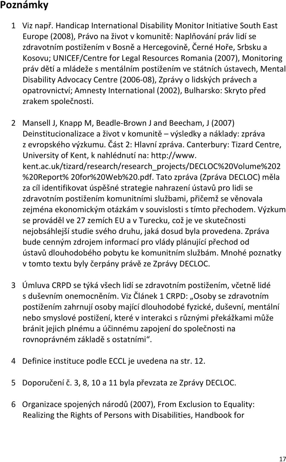 Kosovu; UNICEF/Centre for Legal Resources Romania (2007), Monitoring práv dětí a mládeže s mentálním postižením ve státních ústavech, Mental Disability Advocacy Centre (2006-08), Zprávy o lidských