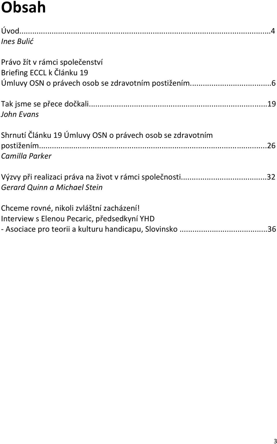 ..6 Tak jsme se přece dočkali...19 John Evans Shrnutí Článku 19 Úmluvy OSN o právech osob se zdravotním postižením.