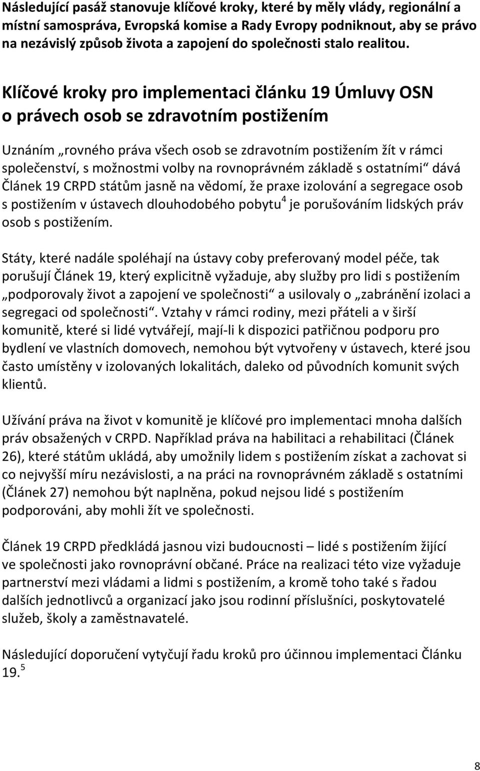 Klíčové kroky pro implementaci článku 19 Úmluvy OSN o právech osob se zdravotním postižením Uznáním rovného práva všech osob se zdravotním postižením žít v rámci společenství, s možnostmi volby na