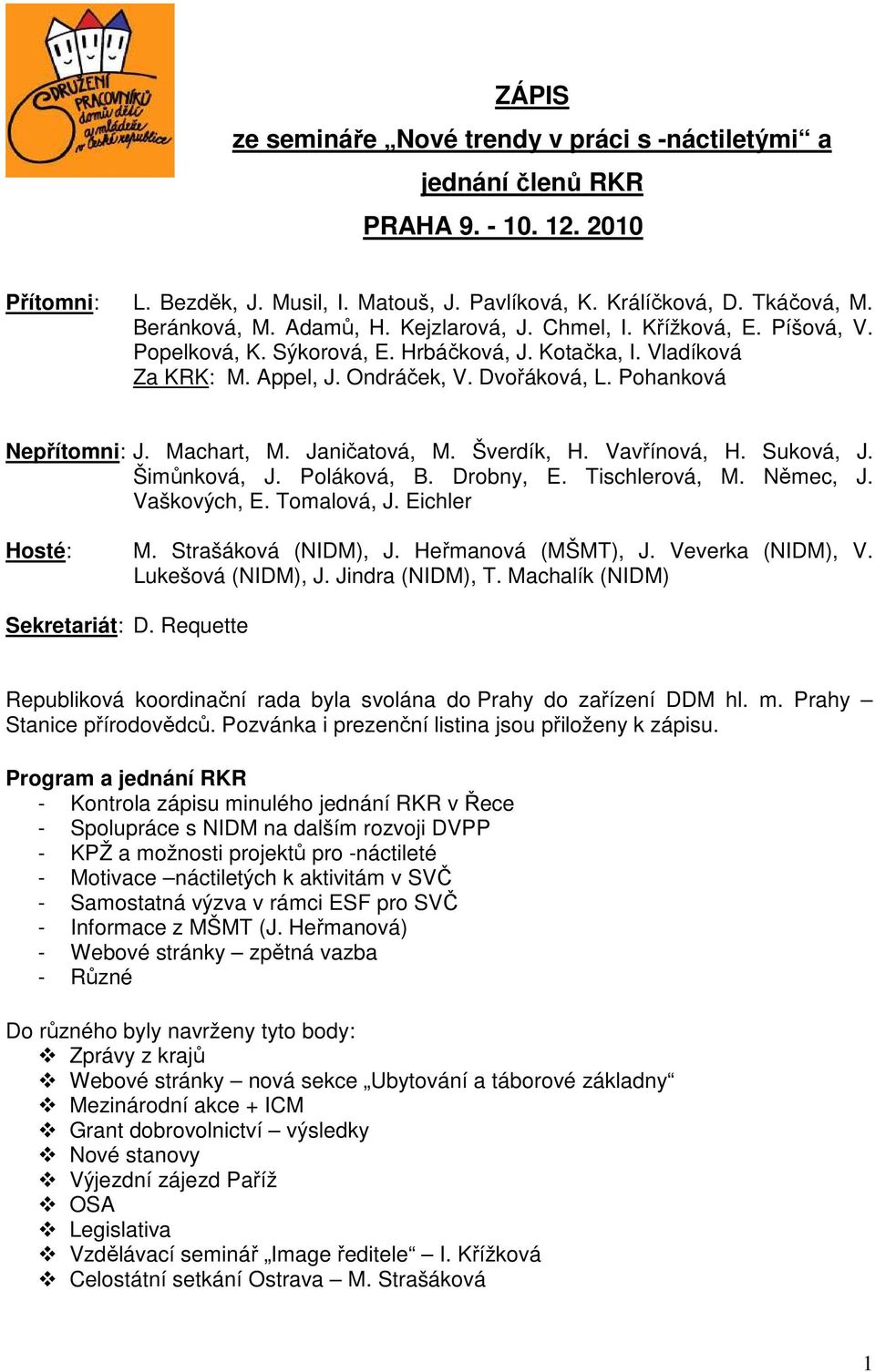 Machart, M. Janičatová, M. Šverdík, H. Vavřínová, H. Suková, J. Šimůnková, J. Poláková, B. Drobny, E. Tischlerová, M. Němec, J. Vaškových, E. Tomalová, J. Eichler Hosté: M. Strašáková (NIDM), J.