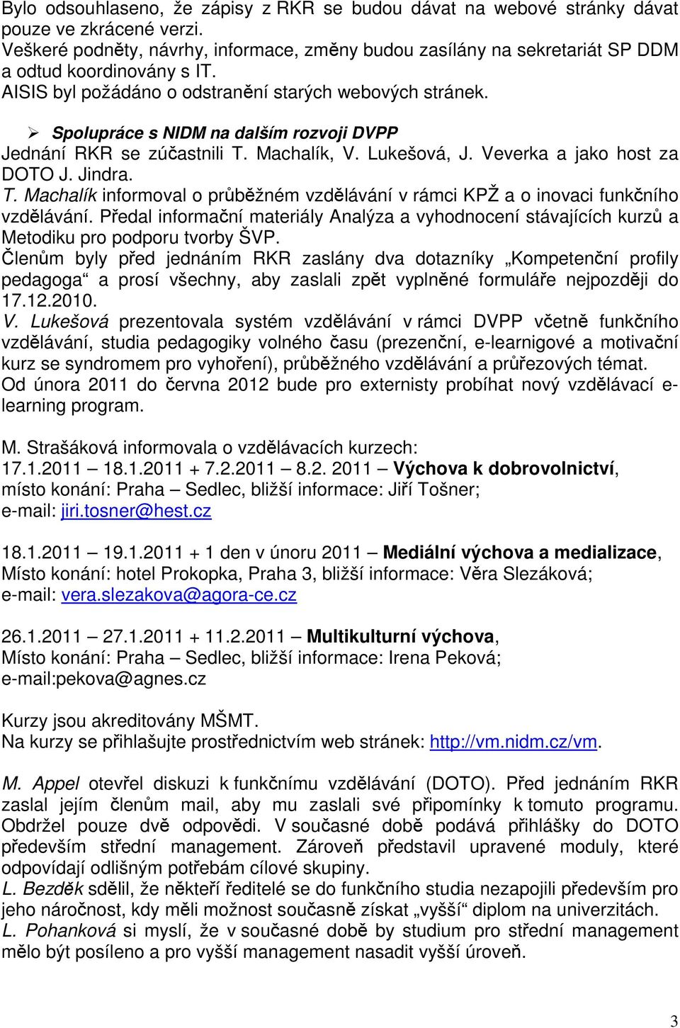 Spolupráce s NIDM na dalším rozvoji DVPP Jednání RKR se zúčastnili T. Machalík, V. Lukešová, J. Veverka a jako host za DOTO J. Jindra. T. Machalík informoval o průběžném vzdělávání v rámci KPŽ a o inovaci funkčního vzdělávání.