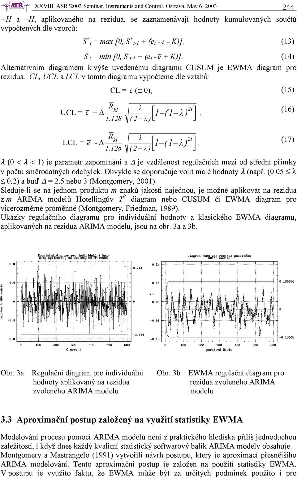 K)], (13) S - = min [0, S - -1 + (e - e + K)]. (14) Alernaivním diagramem k výše uvedenému diagramu CUSUM je EWMA diagram pro rezidua.