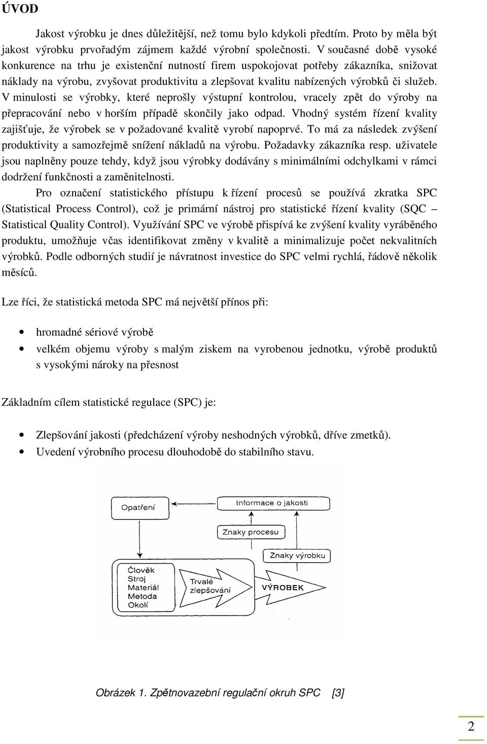 služeb. V minulosti se výrobky, které neprošly výstupní kontrolou, vracely zpět do výroby na přepracování nebo v horším případě skončily jako odpad.