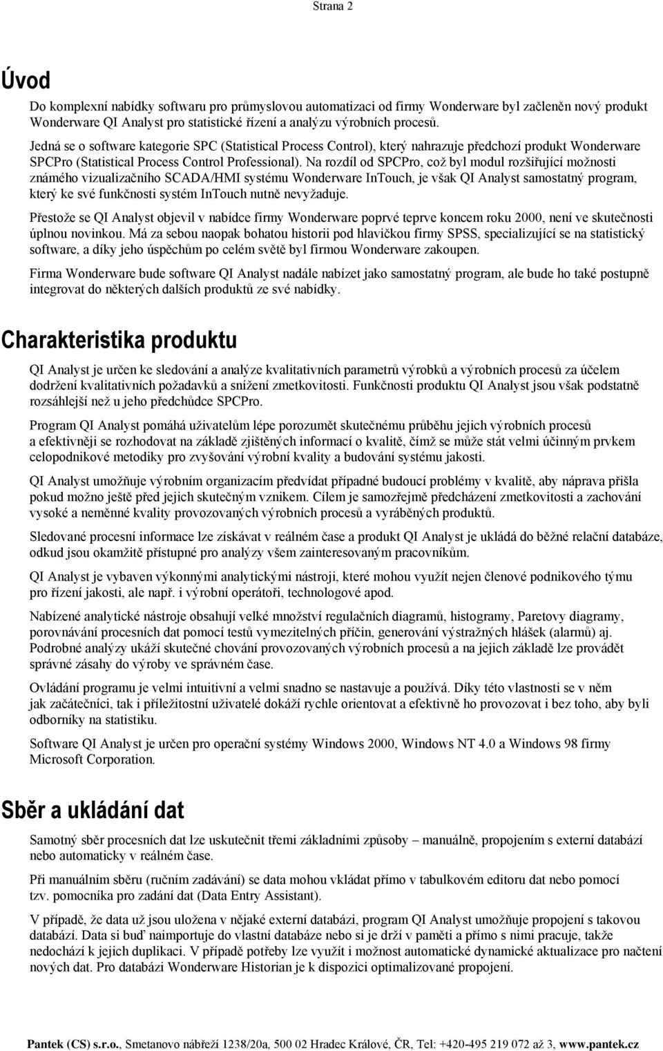 Na rozdíl od SPCPro, což byl modul rozšiřující možnosti známého vizualizačního SCADA/HMI systému Wonderware InTouch, je však QI Analyst samostatný program, který ke své funkčnosti systém InTouch