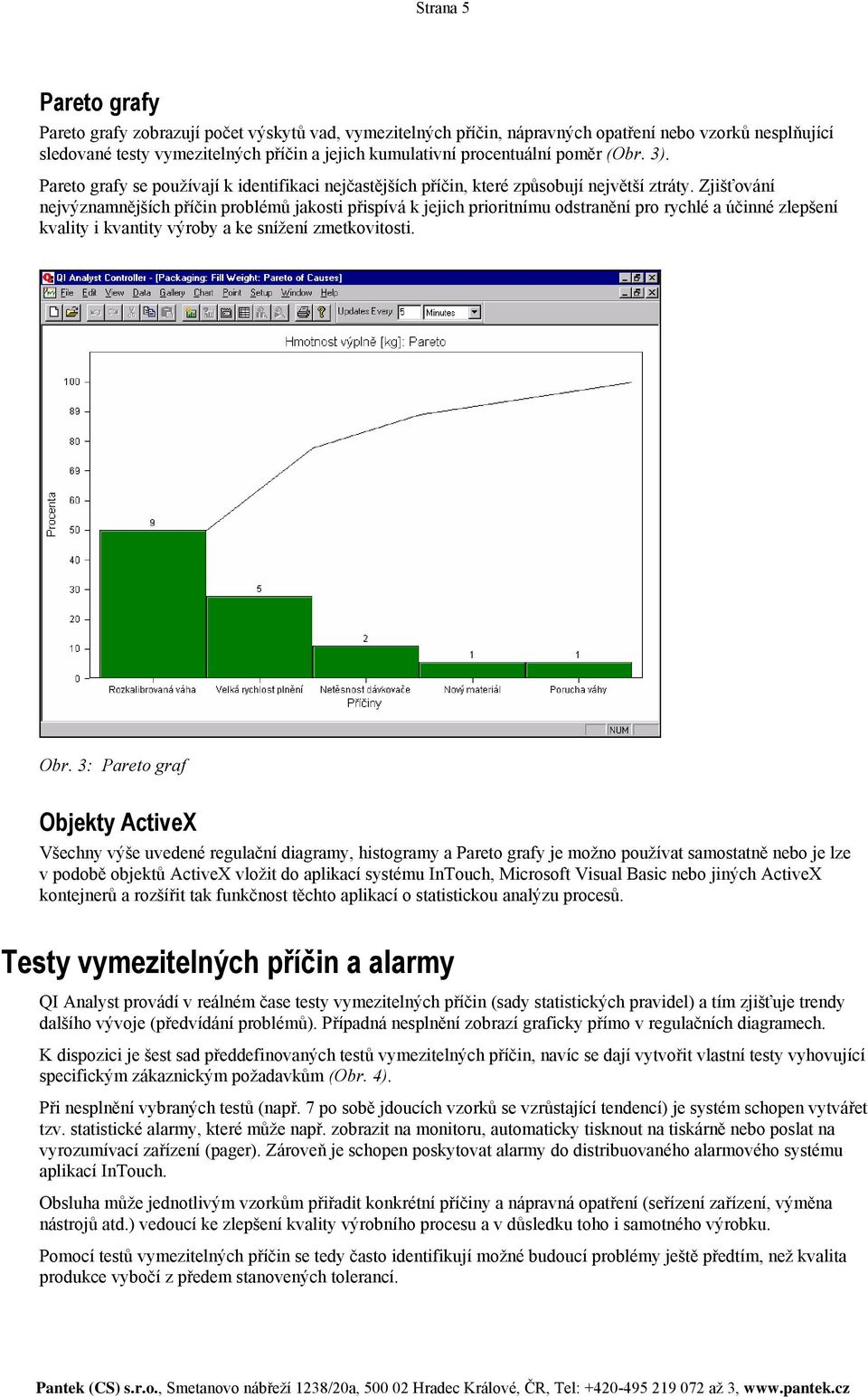 Zjišťování nejvýznamnějších příčin problémů jakosti přispívá k jejich prioritnímu odstranění pro rychlé a účinné zlepšení kvality i kvantity výroby a ke snížení zmetkovitosti. Obr.
