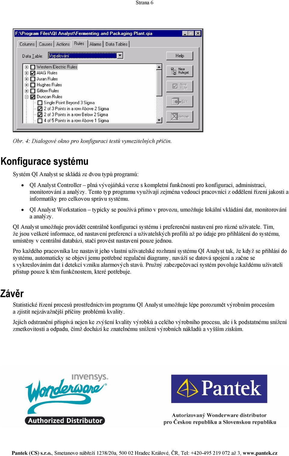 Tento typ programu využívají zejména vedoucí pracovníci z oddělení řízení jakosti a informatiky pro celkovou správu systému.