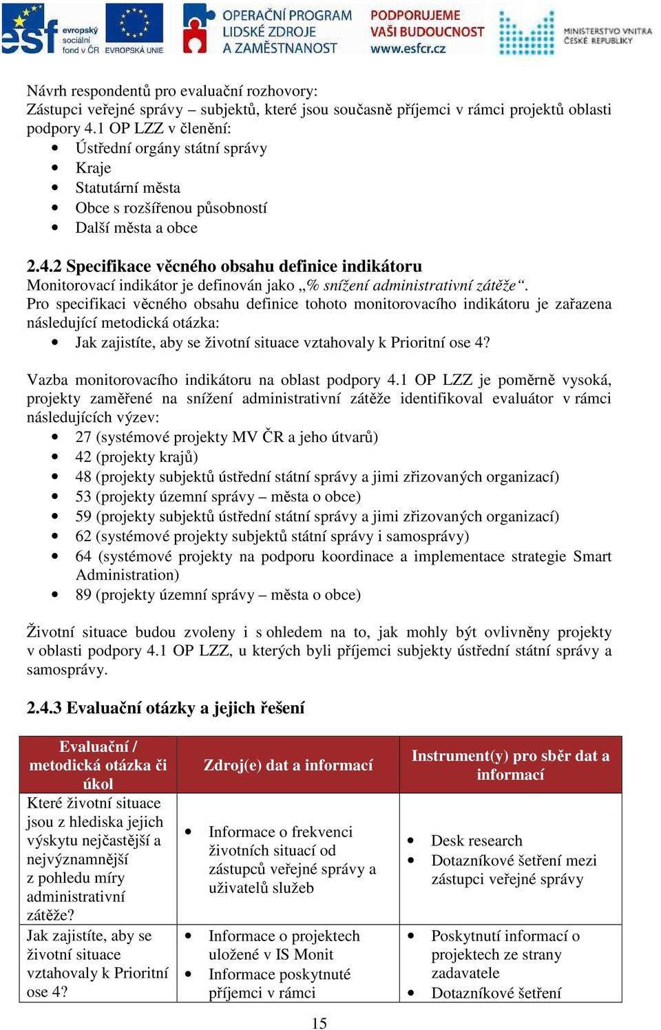 2 Specifikace věcného obsahu definice indikátoru Monitorovací indikátor je definován jako % snížení administrativní zátěže.