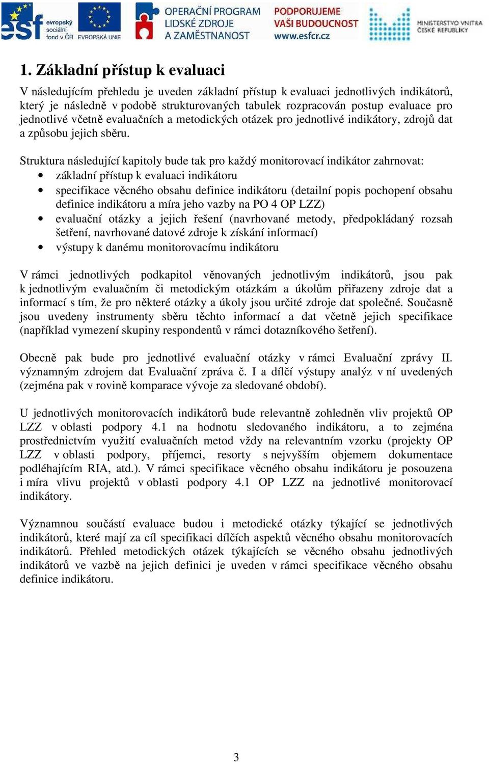 Struktura následující kapitoly bude tak pro každý monitorovací indikátor zahrnovat: základní přístup k evaluaci indikátoru specifikace věcného obsahu definice indikátoru (detailní popis pochopení