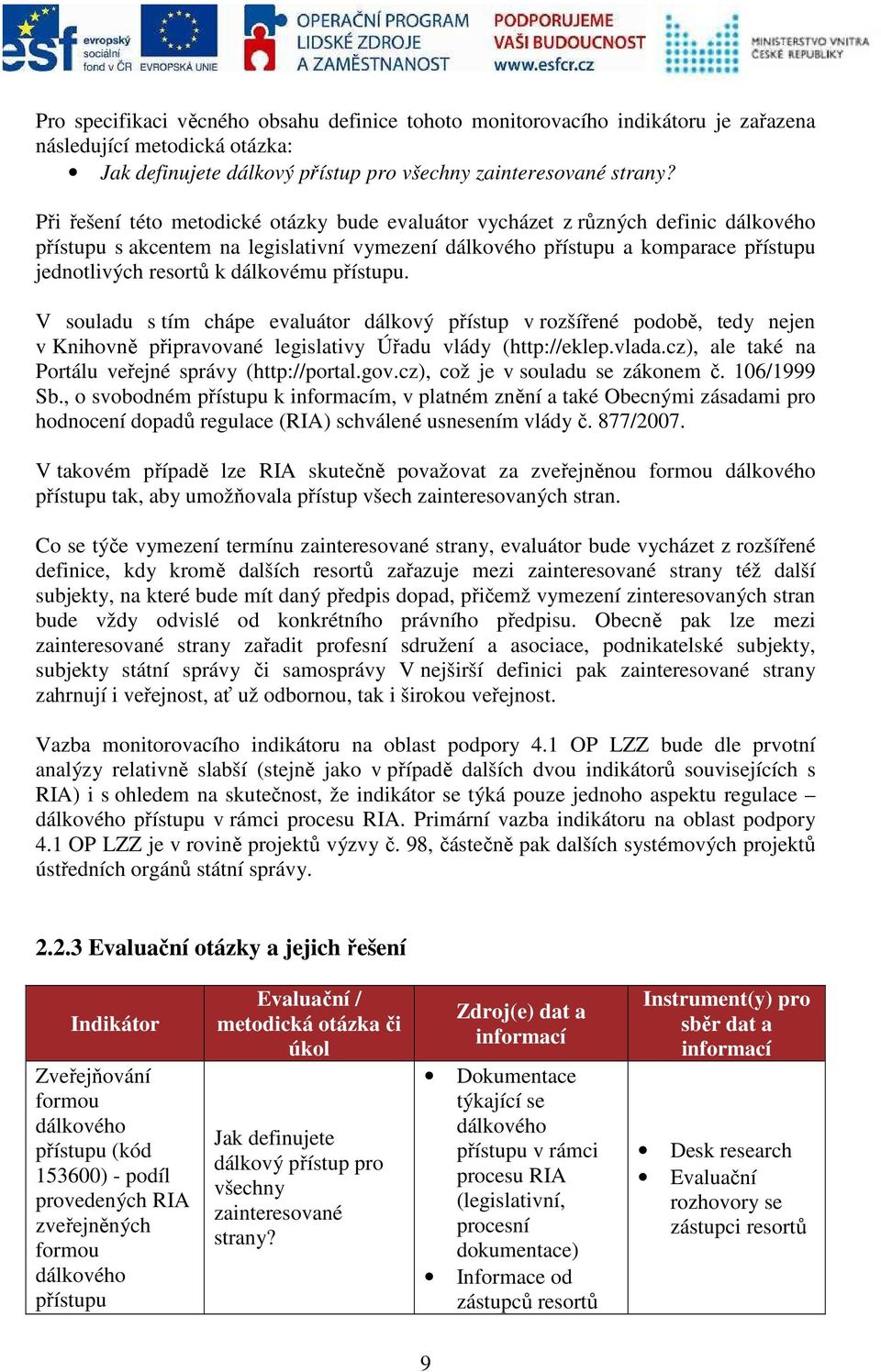 dálkovému přístupu. V souladu s tím chápe evaluátor dálkový přístup v rozšířené podobě, tedy nejen v Knihovně připravované legislativy Úřadu vlády (http://eklep.vlada.