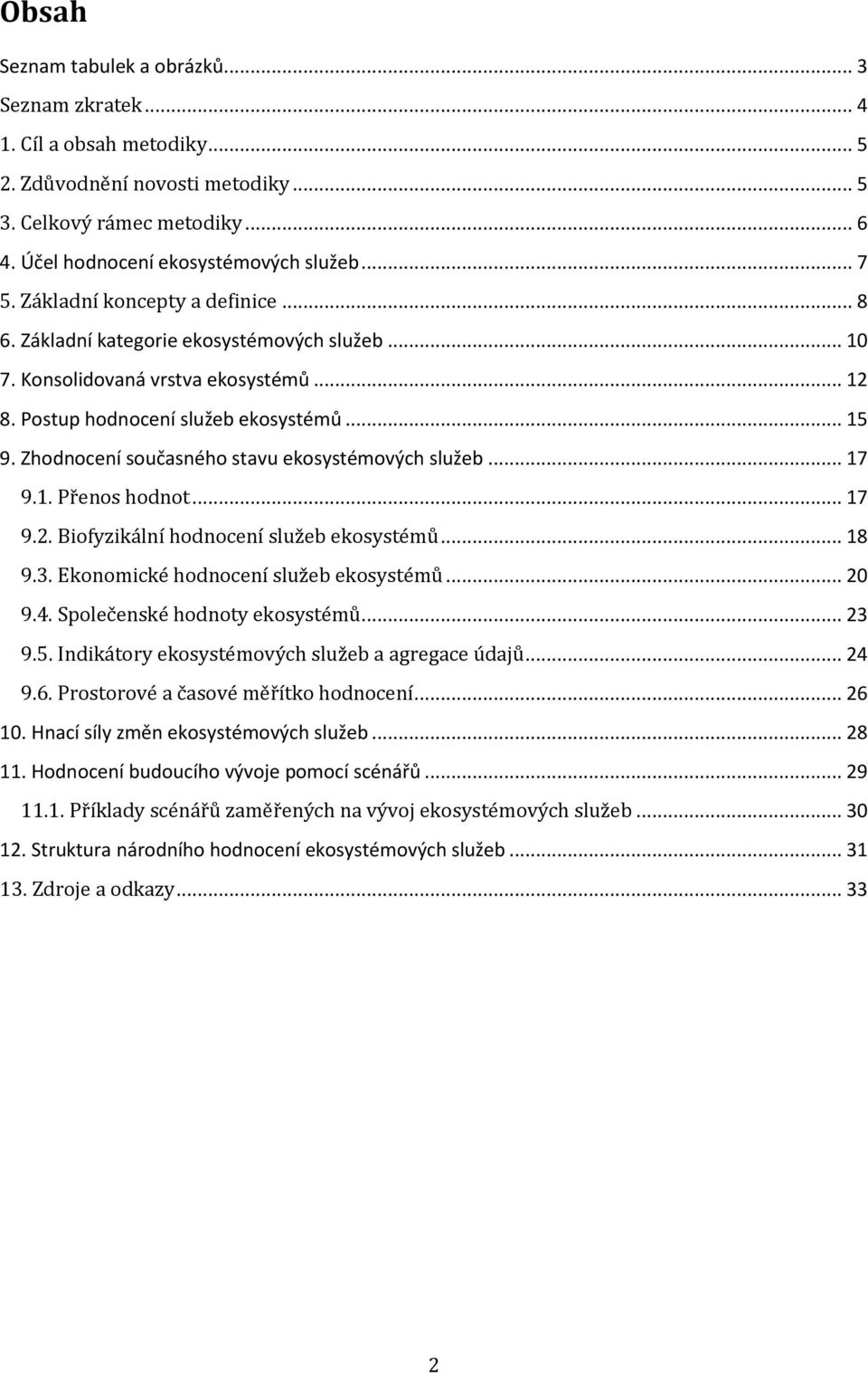 Zhodnocení současného stavu ekosystémových služeb... 17 9.1. Přenos hodnot... 17 9.2. Biofyzikální hodnocení služeb ekosystémů... 18 9.3. Ekonomické hodnocení služeb ekosystémů... 20 9.4.