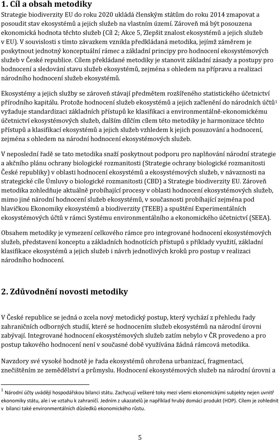 V souvislosti s tímto závazkem vznikla předkládaná metodika, jejímž záměrem je poskytnout jednotný konceptuální rámec a základní principy pro hodnocení ekosystémových služeb v České republice.