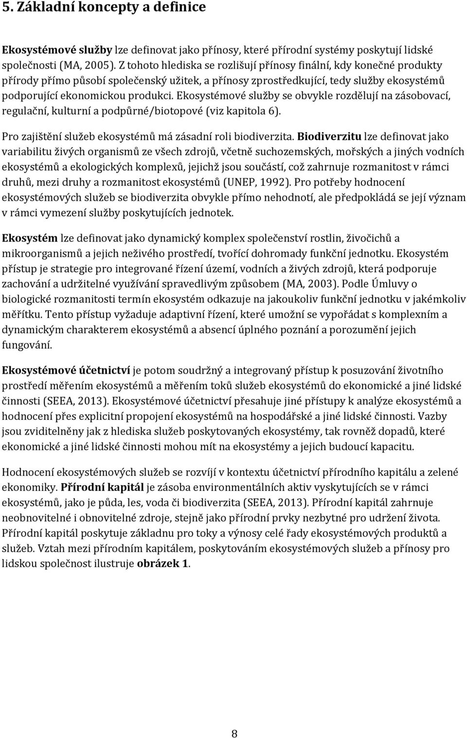 Ekosystémové služby se obvykle rozdělují na zásobovací, regulační, kulturní a podpůrné/biotopové (viz kapitola 6). Pro zajištění služeb ekosystémů má zásadní roli biodiverzita.