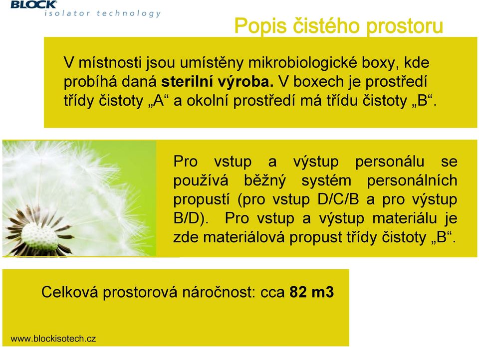 Pro vstup a výstup personálu se používá běžný systém personálních propustí (pro vstup D/C/B a pro