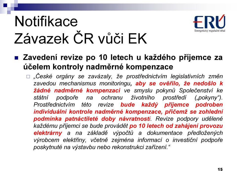 Prostřednictvím této revize bude každý příjemce podroben individuální kontrole nadměrné kompenzace, přičemž se zohlední podmínka patnáctileté doby návratnosti.