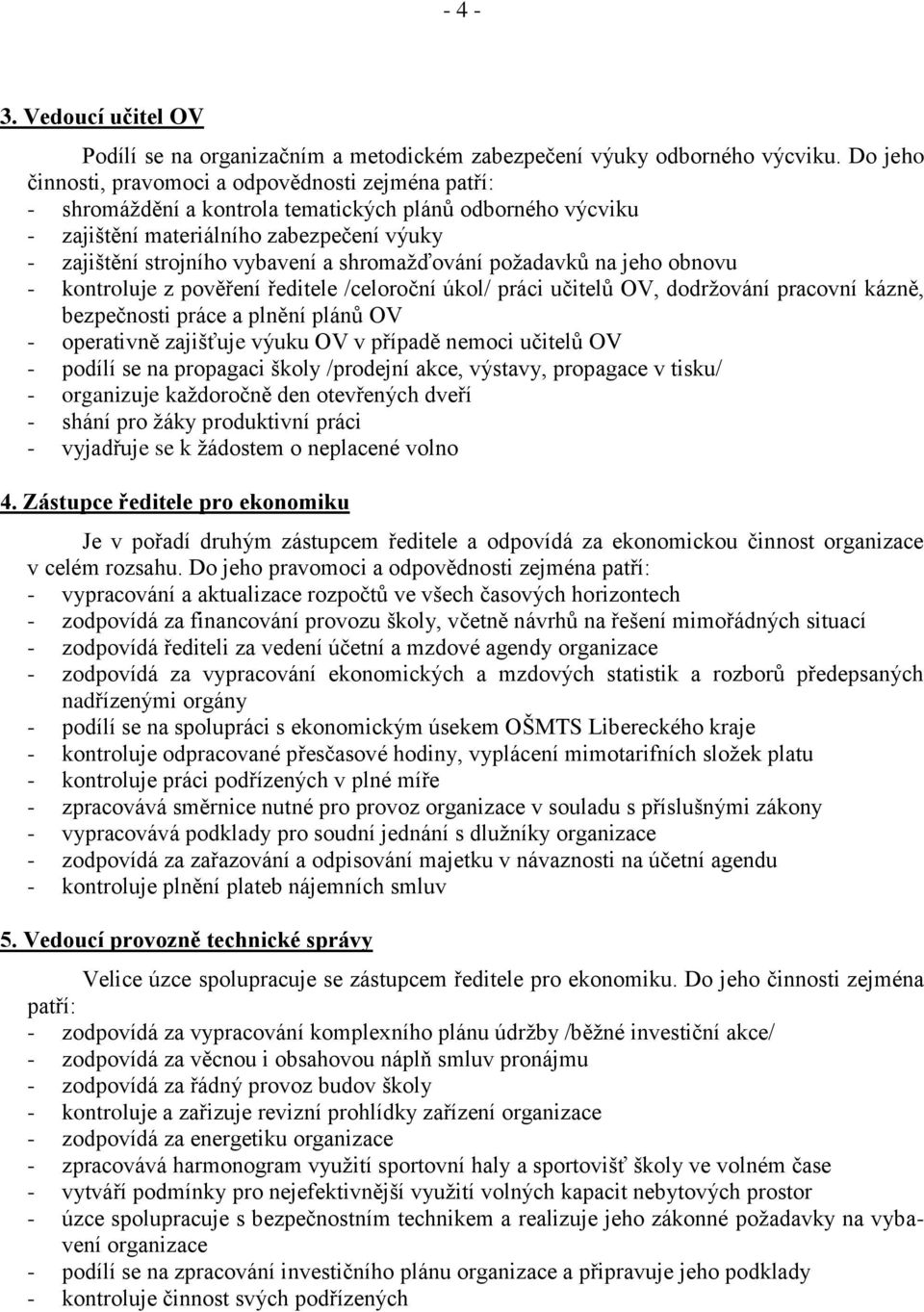 shromažďování požadavků na jeho obnovu - kontroluje z pověření ředitele /celoroční úkol/ práci učitelů OV, dodržování pracovní kázně, bezpečnosti práce a plnění plánů OV - operativně zajišťuje výuku