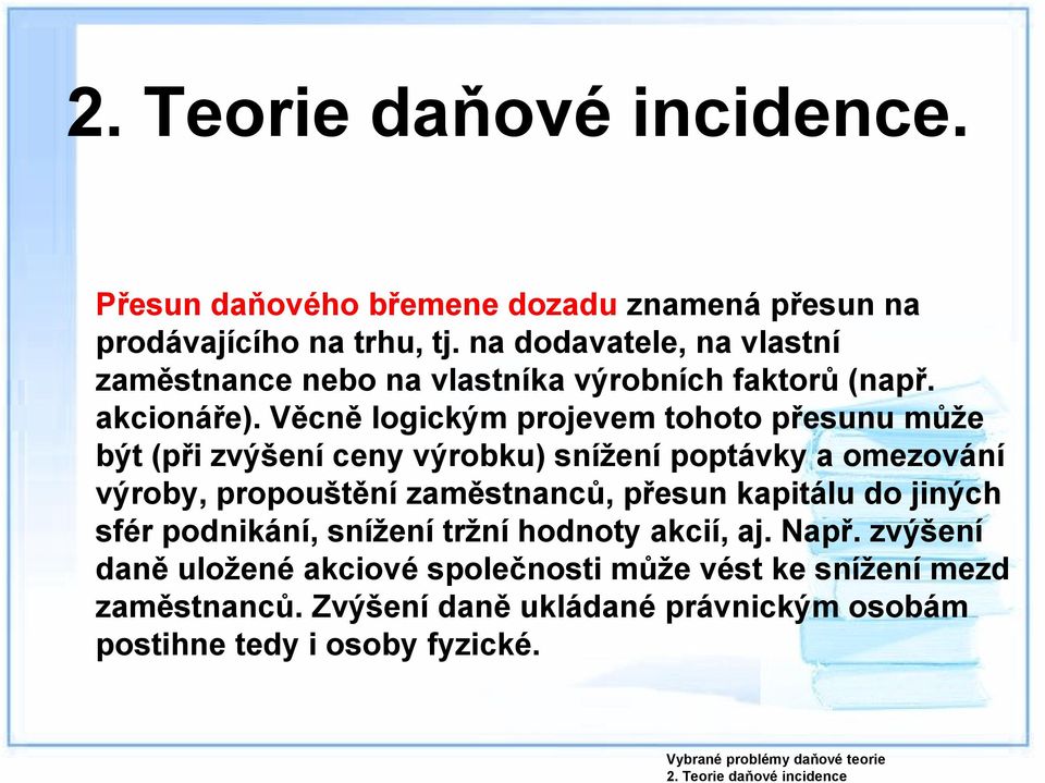Věcně logickým projevem tohoto přesunu může být (při zvýšení ceny výrobku) snížení poptávky a omezování výroby, propouštění zaměstnanců, přesun