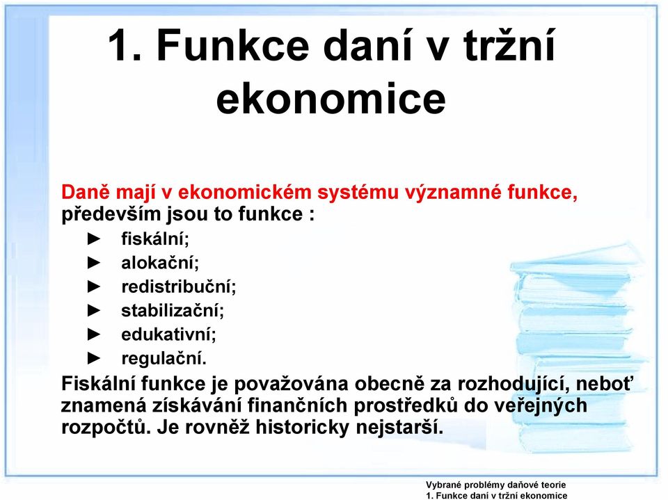 Fiskální funkce je považována obecně za rozhodující, neboť znamená získávání finančních