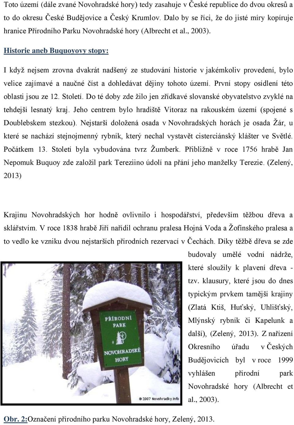 Historie aneb Buquoyovy stopy: I když nejsem zrovna dvakrát nadšený ze studování historie v jakémkoliv provedení, bylo velice zajímavé a naučné číst a dohledávat dějiny tohoto území.