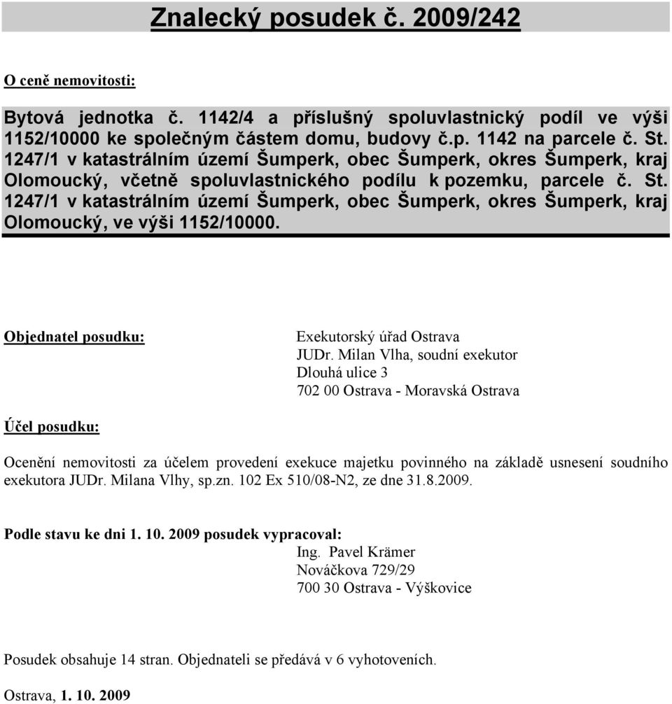 1247/1 v katastrálním území Šumperk, obec Šumperk, okres Šumperk, kraj Olomoucký, ve výši 1152/10000. Objednatel posudku: Exekutorský úřad Ostrava JUDr.