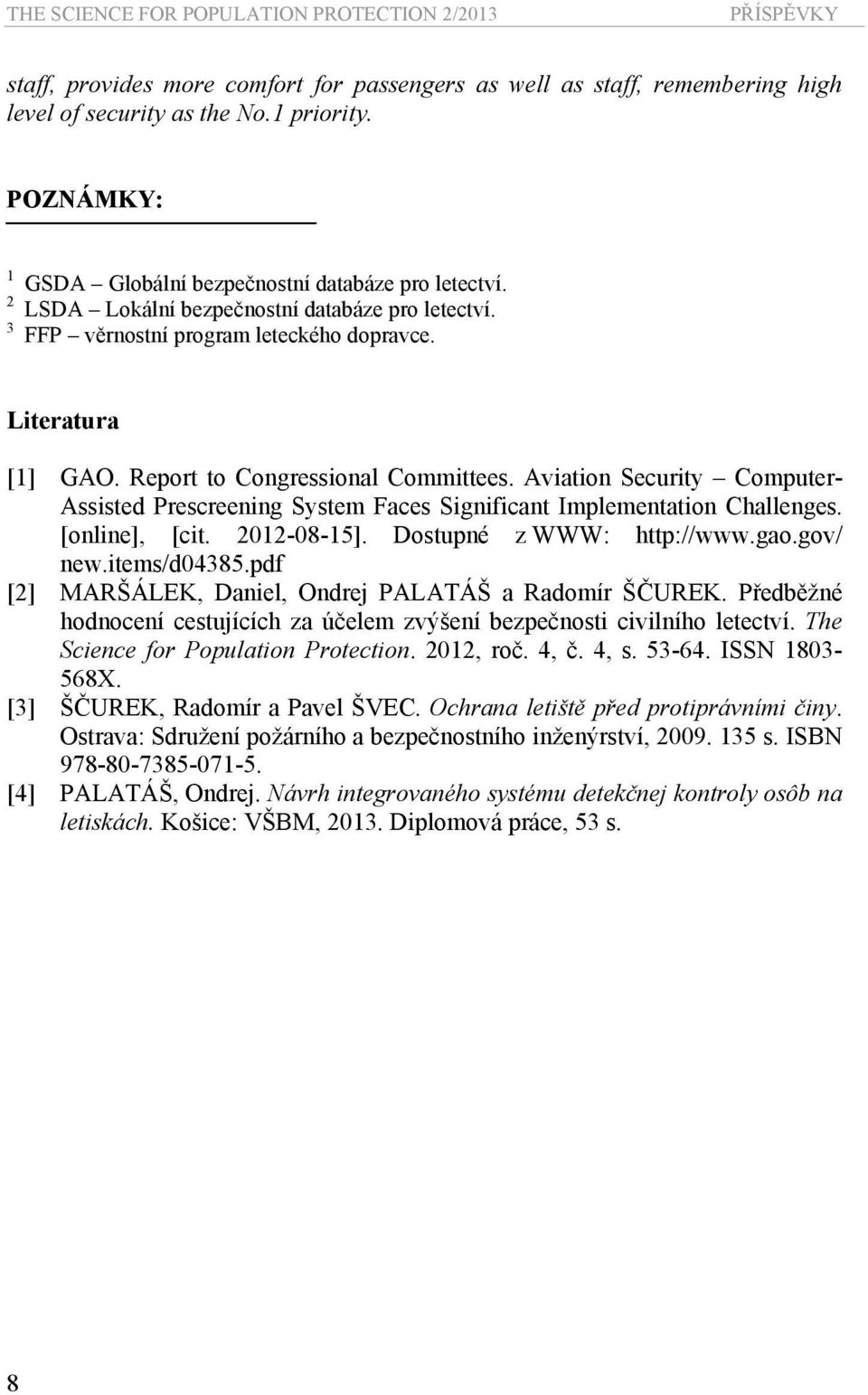 Report to Congressional Committees. Aviation Security Computer- Assisted Prescreening System Faces Significant Implementation Challenges. [online], [cit. 2012-08-15]. Dostupné z WWW: http://www.gao.
